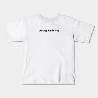 Acting Kinda Sus Black Kids T-Shirt